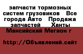 запчасти тормозных систем грузовиков - Все города Авто » Продажа запчастей   . Ханты-Мансийский,Мегион г.